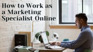 How to Work as a Marketing Specialist Online